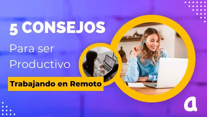 Consejos para ser Productivo Trabajando en Remoto