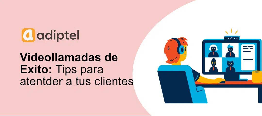 Videollamadas de éxito: Tips para atender a tus clientes